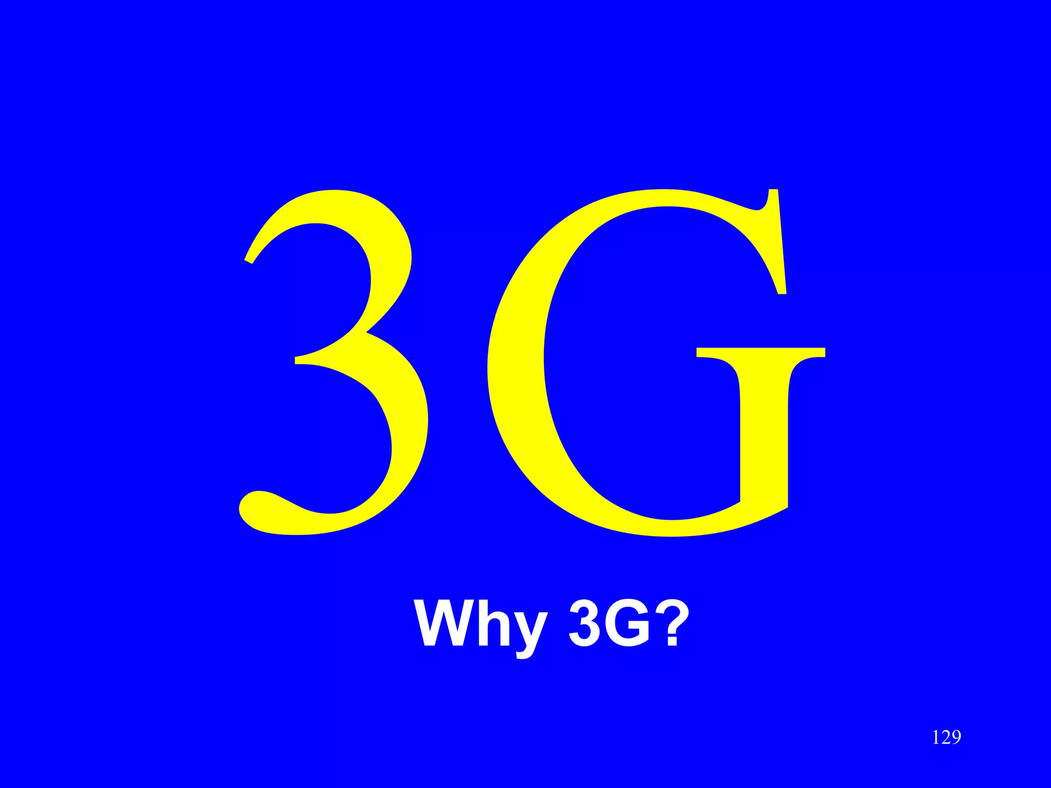 3G
Why 3G?
          129
 