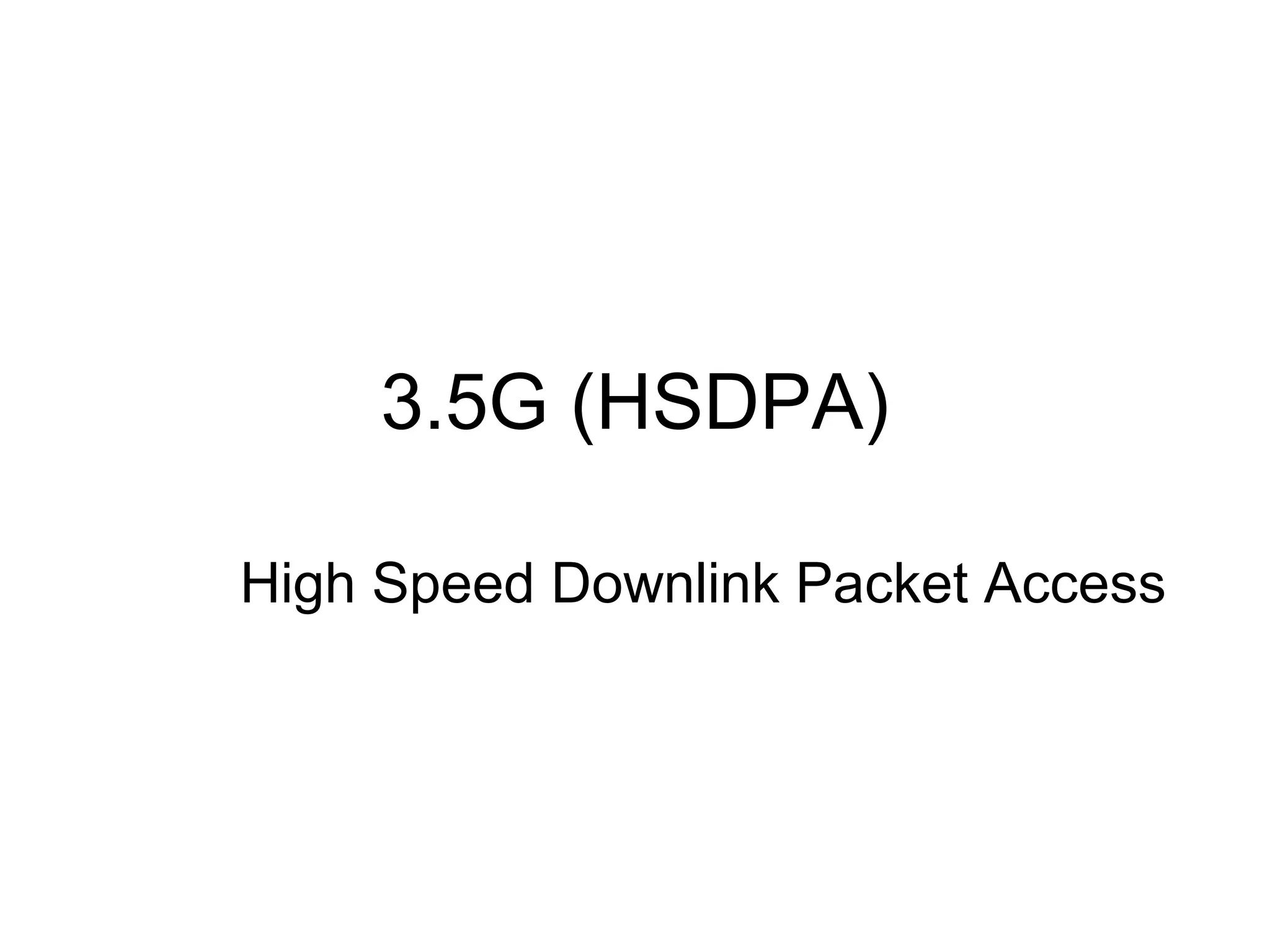 3.5G (HSDPA)

High Speed Downlink Packet Access
 