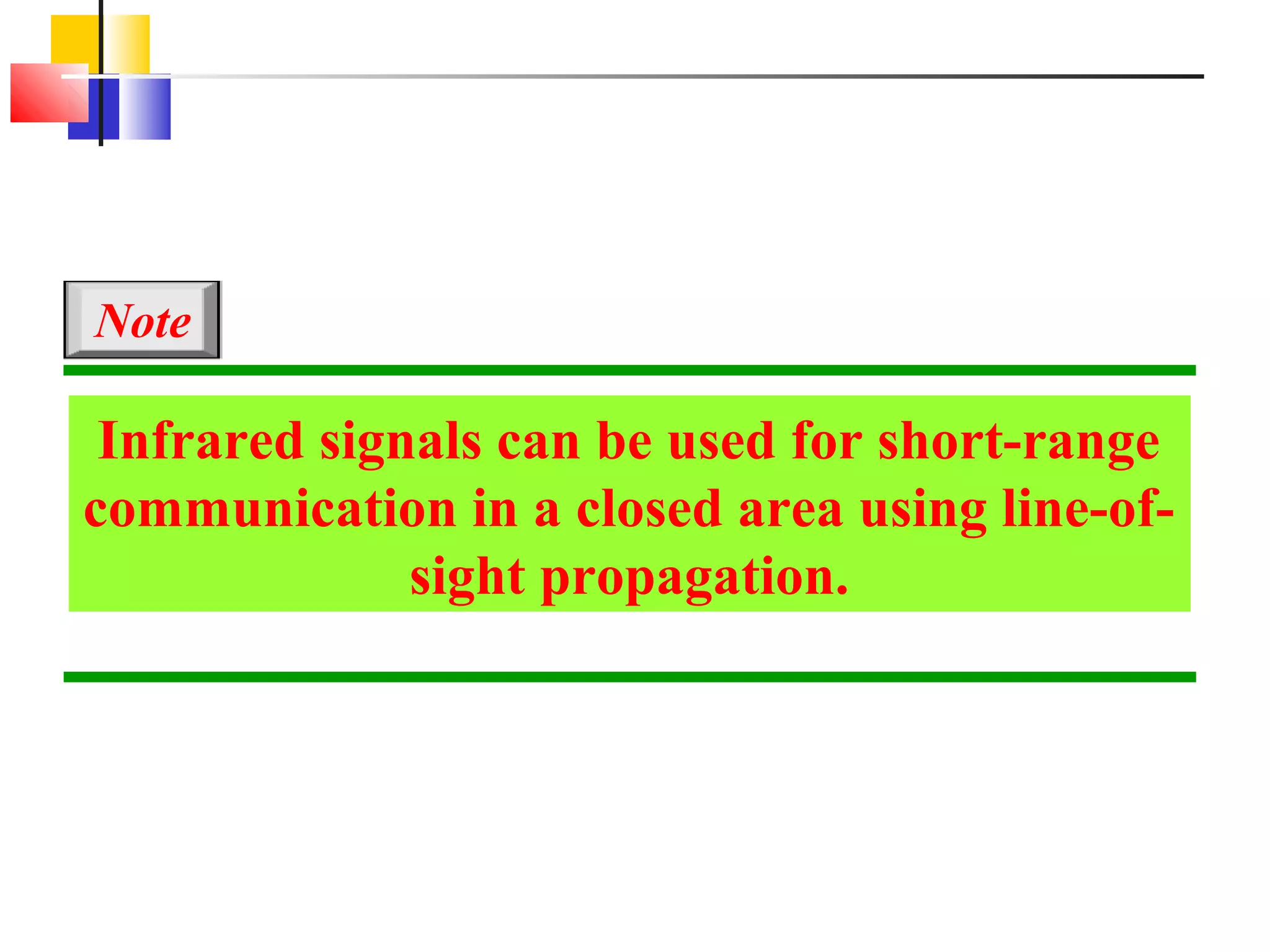 Note

 Infrared signals can be used for short-range
communication in a closed area using line-of-
              sight propagation.
 