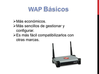 Más económicos.
Más sencillos de gestionar y
configurar.
Es más fácil compatibilizarlos con
otras marcas.
 