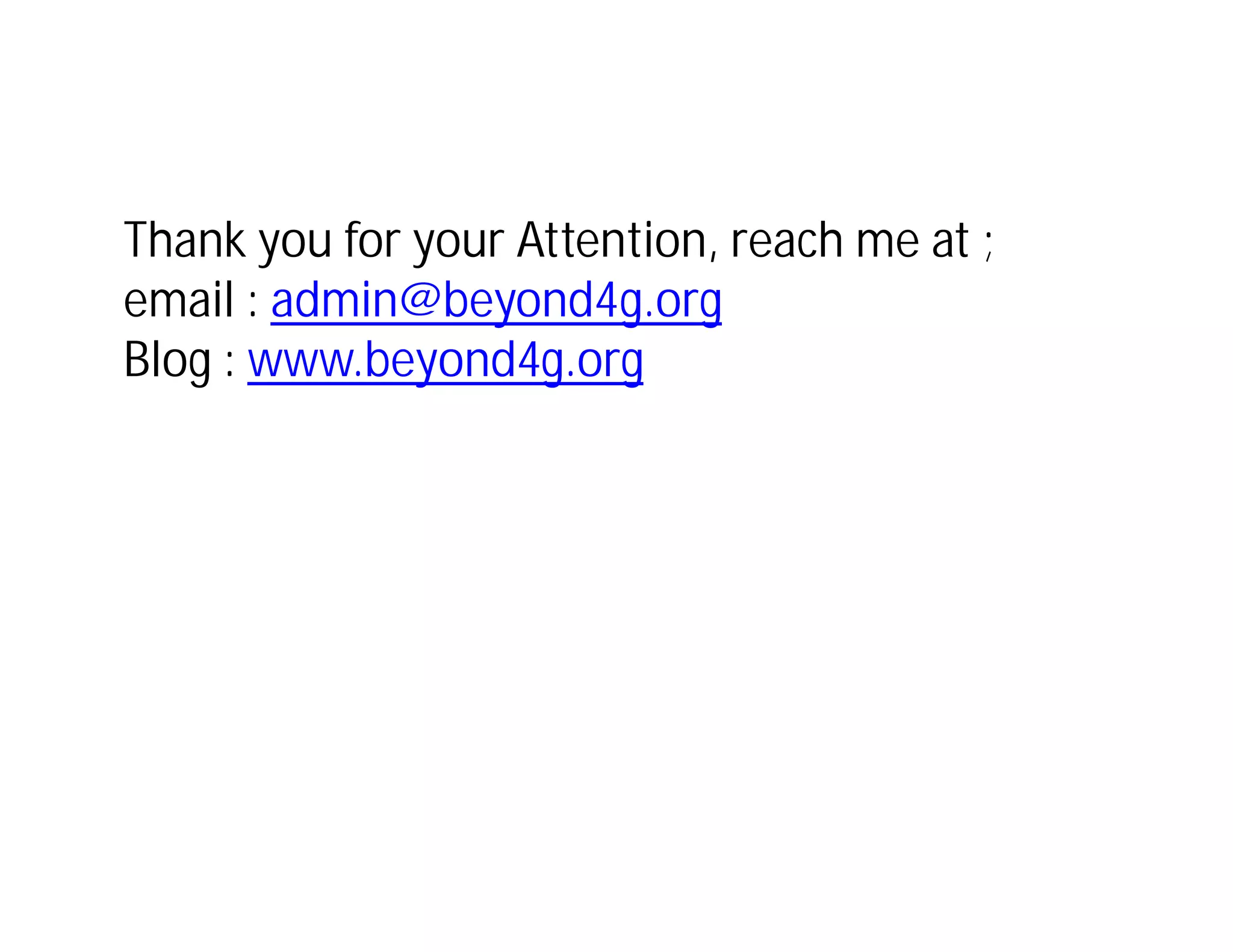 Thank you for your Attention, reach me at ;
email : admin@beyond4g.org
Blog : www.beyond4g.org
 