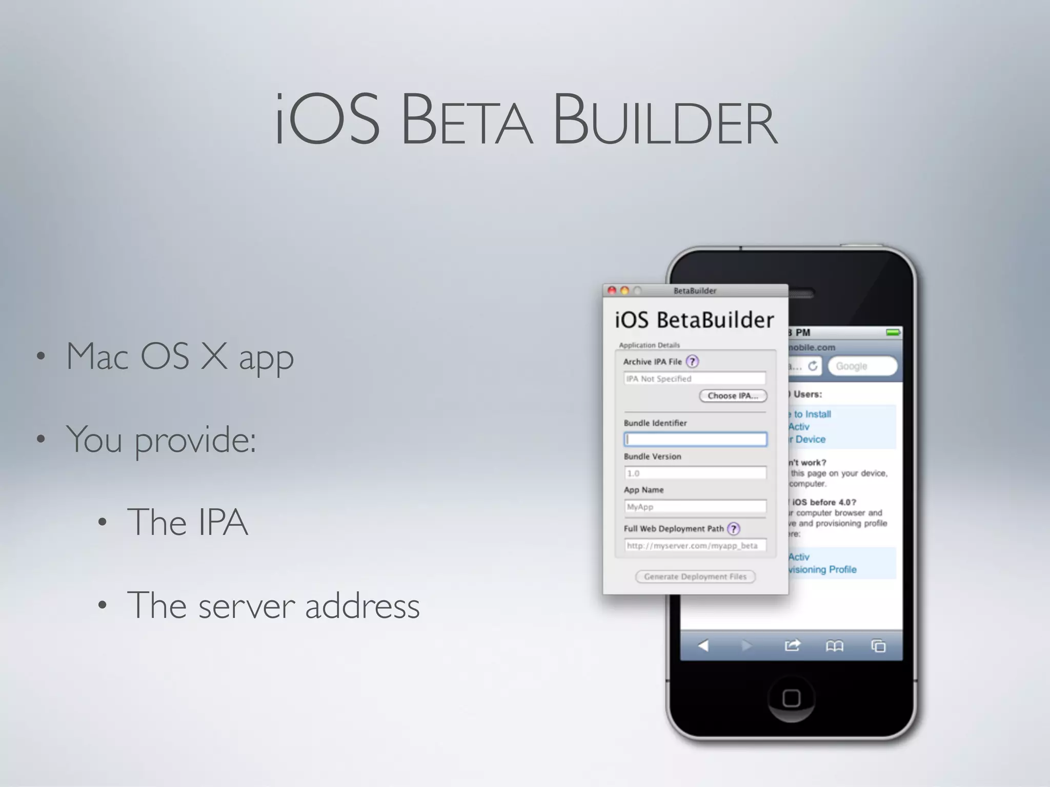 iOS BETA BUILDER


•   Mac OS X app

•   You provide:

     •   The IPA

     •   The server address
 