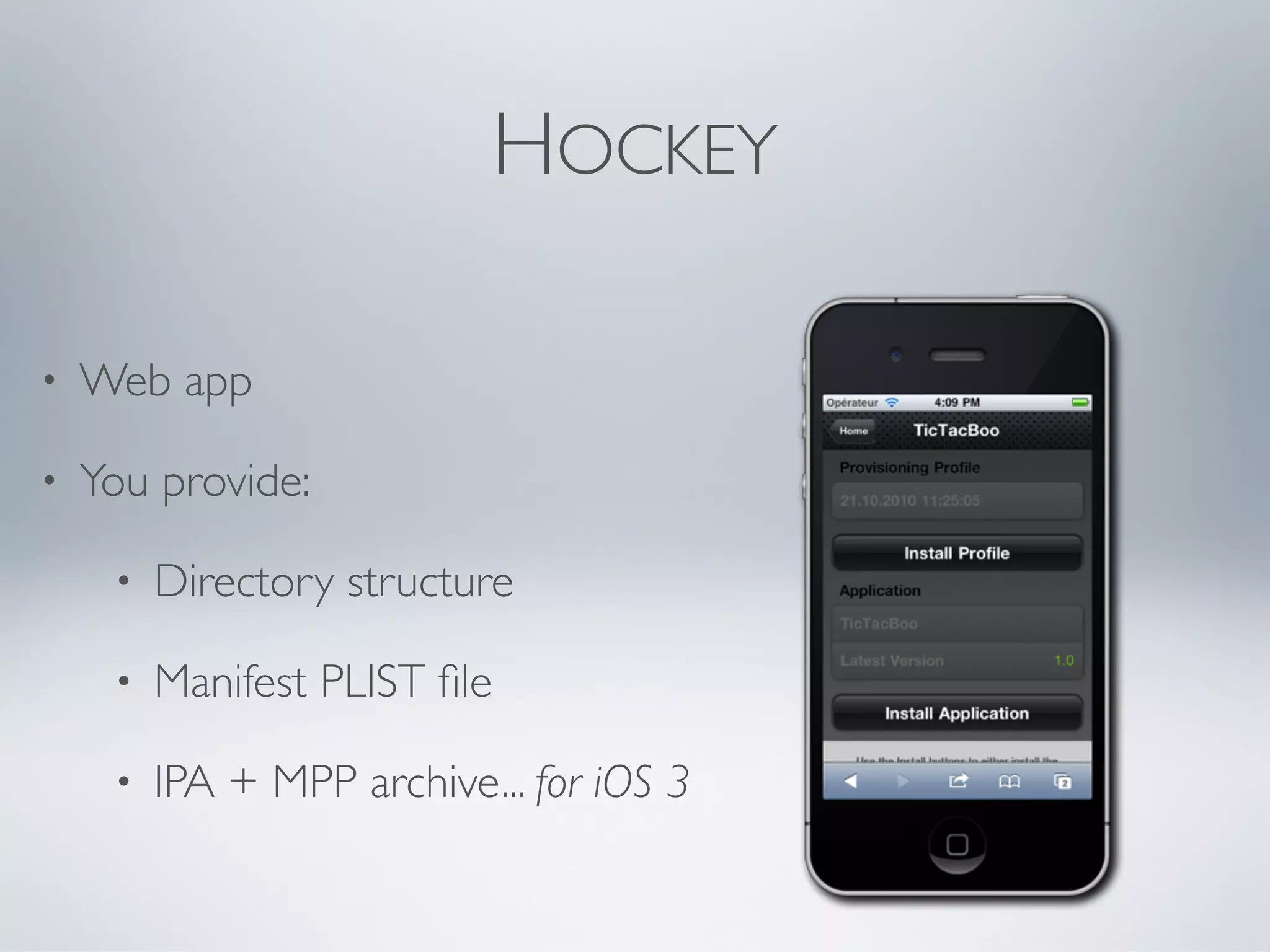 HOCKEY

•   Web app

•   You provide:

     •   Directory structure

     •   Manifest PLIST ﬁle

     •   IPA + MPP archive... for iOS 3
 