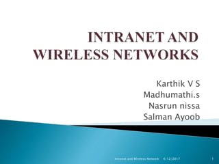 Karthik V S
Madhumathi.s
Nasrun nissa
Salman Ayoob
6/12/2017Intranet and Wireless Network 1
 