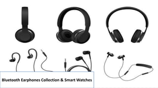 Bluetooth Earphones Collection & Smart Watches
 