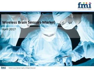 Wireless Brain Sensors Market
April 2017
©2015 Future Market Insights, All Rights Reserved
Report Id : REP-GB-3232
Status : Ongoing
Category : Healthcare, Pharmaceuticals & Medical Devices
 
