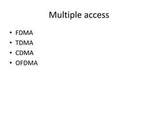 Multiple access
• FDMA
• TDMA
• CDMA
• OFDMA
 