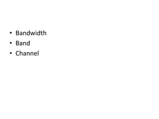 • Bandwidth
• Band
• Channel
 