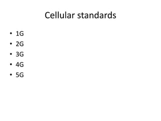 Cellular standards
• 1G
• 2G
• 3G
• 4G
• 5G
 