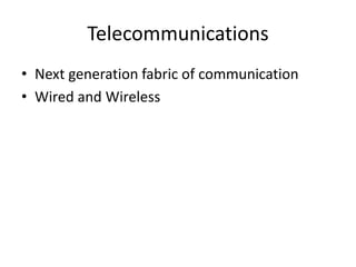 Telecommunications
• Next generation fabric of communication
• Wired and Wireless
 