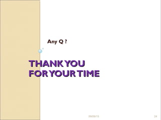 THANKYOUTHANKYOU
FORYOURTIMEFORYOURTIME
Any Q ?
09/09/15 24
 