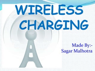 WIRELESS
CHARGING
Made By:-
Sagar Malhotra
 