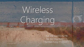 Yue Wai Sze(17226279)
Xie Xin Ying(16251172)
Tse Man Fung (17225647)
Wireless
Charging
29 November 2017
 