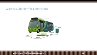 Wireless Charger for Electric Bus
M.TECH. AUTOMOTIVE ELECTRONICS 17
 