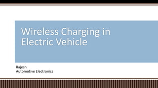 Rajesh
Automotive Electronics
Wireless Charging in
Electric Vehicle
 