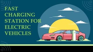 FAST
CHARGING
STATION FOR
ELECTRIC
VEHICLES
 