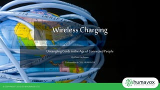 Wireless Charging
Untangling Cordsin theAge ofConnected People
ByOmriLachman
Co-founder&CEO,HUMAVOX
 