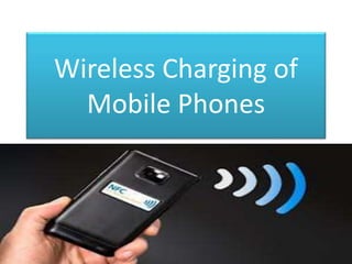 Wireless Charging of
Mobile Phones
 