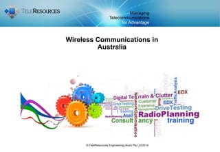 Wireless Communications in 
Australia 
© TeleResources Engineering (Aust) Pty Ltd 2014 
 