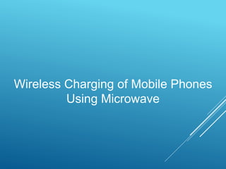 Wireless Charging of Mobile Phones
Using Microwave
 