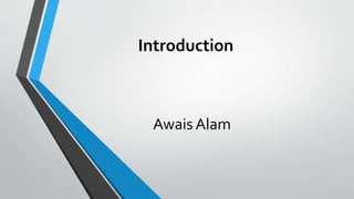 Introduction
Awais Alam
 