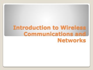 Introduction to Wireless
Communications and
Networks
 