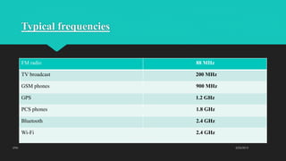 Typical frequencies
FM radio 88 MHz
TV broadcast 200 MHz
GSM phones 900 MHz
GPS 1.2 GHz
PCS phones 1.8 GHz
Bluetooth 2.4 GHz
Wi-Fi 2.4 GHz
2/23/2015UTM
 