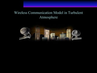 Wireless Communication Model in Turbulent
Atmosphere
 