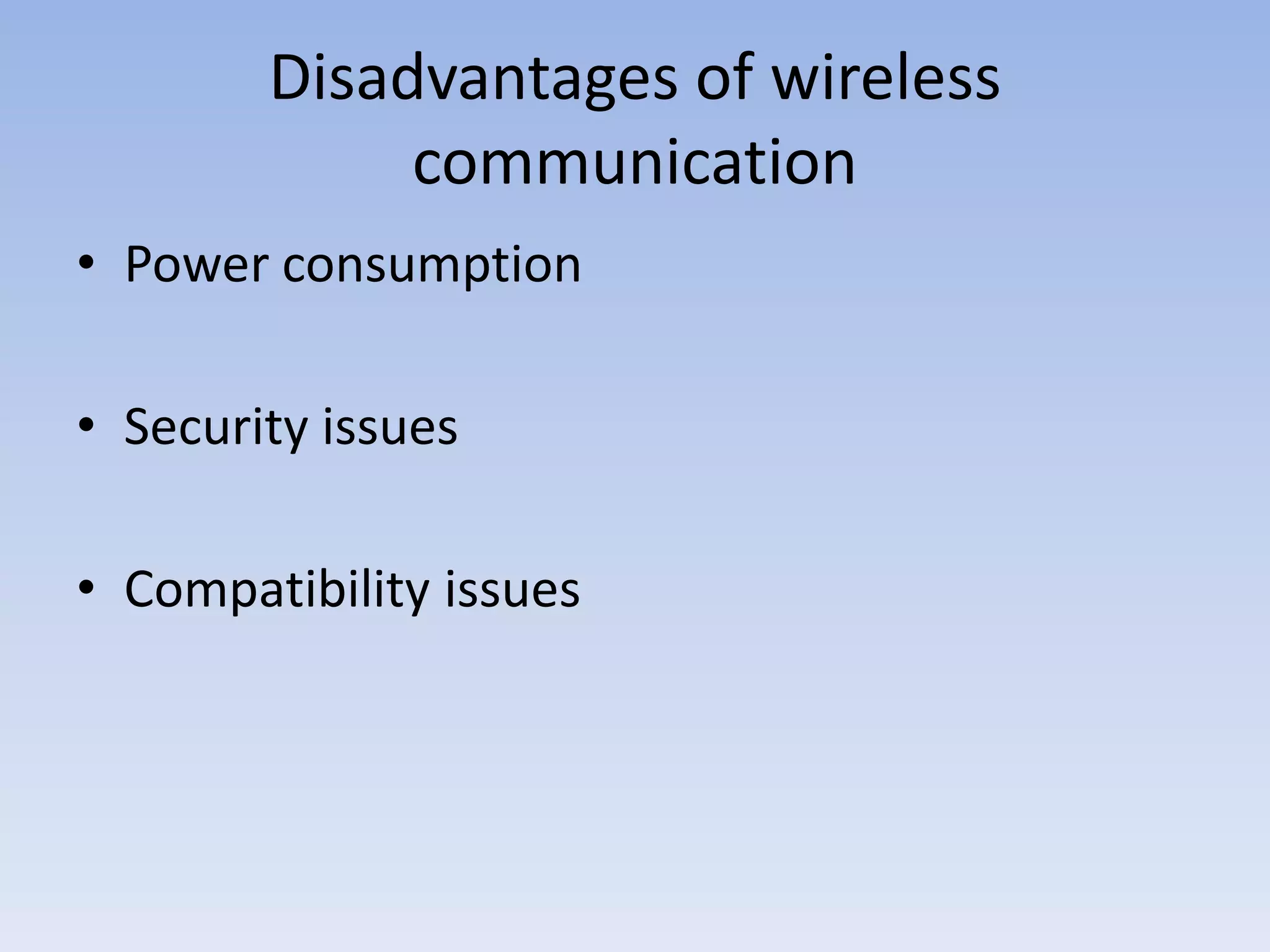 Disadvantages of wireless
communication
• Power consumption
• Security issues
• Compatibility issues
 