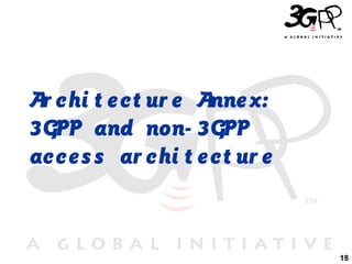 18
Ar chi t ect ur e Annex:
3GPP and non- 3GPP
access ar chi t ect ur e
 