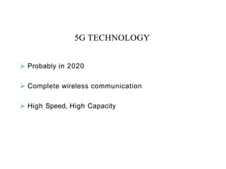 5G TECHNOLOGY
 Probably in 2020
 Complete wireless communication
 High Speed, High Capacity
 