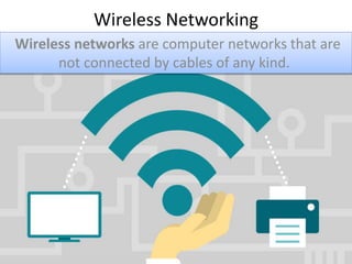 Wireless Networking
Wireless networks are computer networks that are
not connected by cables of any kind.
 