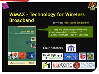 Services: High-Speed Broadband
WiMAX – Technology for Wireless
Broadband
“….There will be seamlessly combined
services on mobile broadband …”
[Source: MyICMS886, Page 14: Services]
Collaborators
 