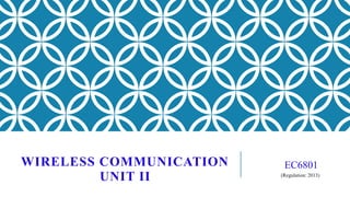EC6801
(Regulation: 2013)
WIRELESS COMMUNICATION
UNIT II
 