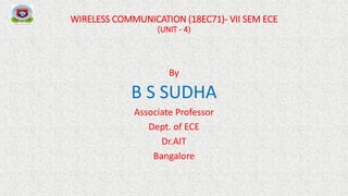 WIRELESS COMMUNICATION (18EC71)- VII SEM ECE
(UNIT - 4)
By
B S SUDHA
Associate Professor
Dept. of ECE
Dr.AIT
Bangalore
 