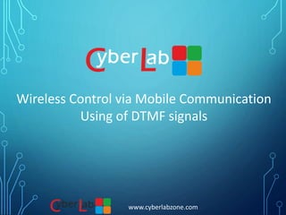www.cyberlabzone.com
Wireless Control via Mobile Communication
Using of DTMF signals
 