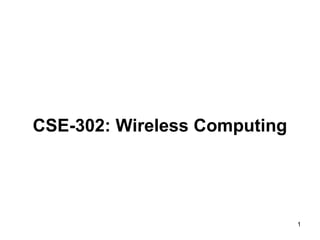 1
CSE-302: Wireless Computing
 