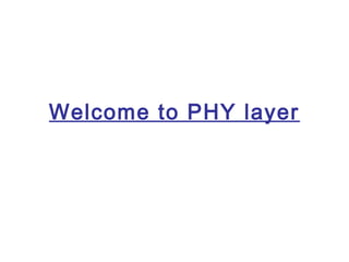 Welcome to PHY layer
 