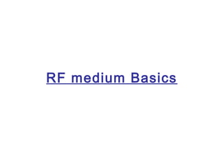 RF medium Basics
 