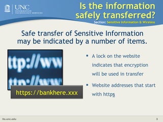 Is the information safely transferred?Section: Sensitive Information & WirelessSafe transfer of Sensitive Information may be indicated by a number of items.A lock on the website indicates that encryption will be used in transfer