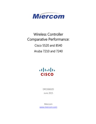 Wireless Controller
Comparative Performance:
Cisco 5520 and 8540
Aruba 7210 and 7240
DR150602D
June 2015
Miercom
www.miercom.com
 