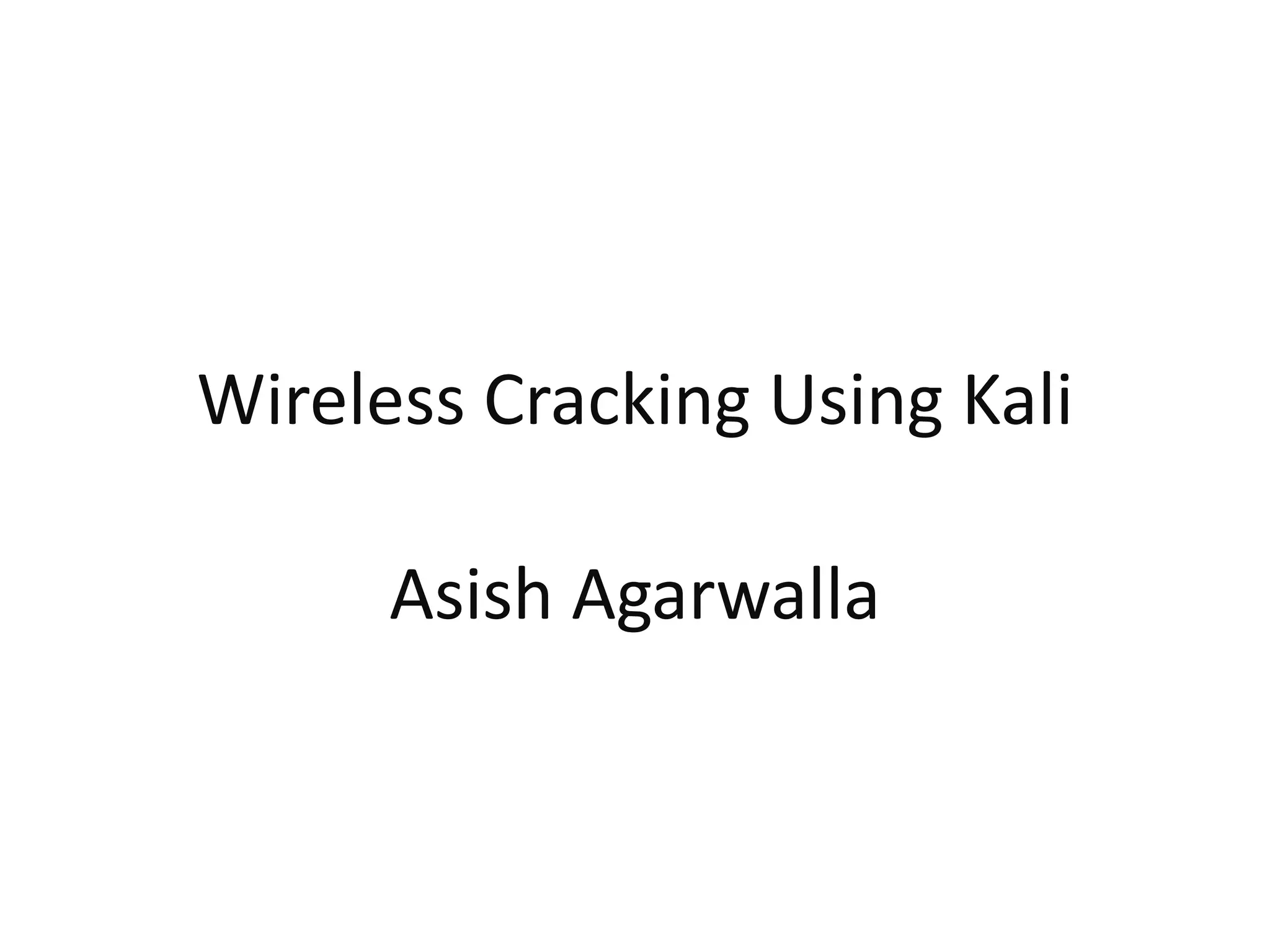 Wireless Cracking Using Kali
Asish Agarwalla
 