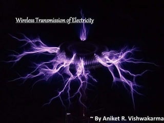 Wireless Transmission of Electricity
~ By Aniket R. Vishwakarma
 