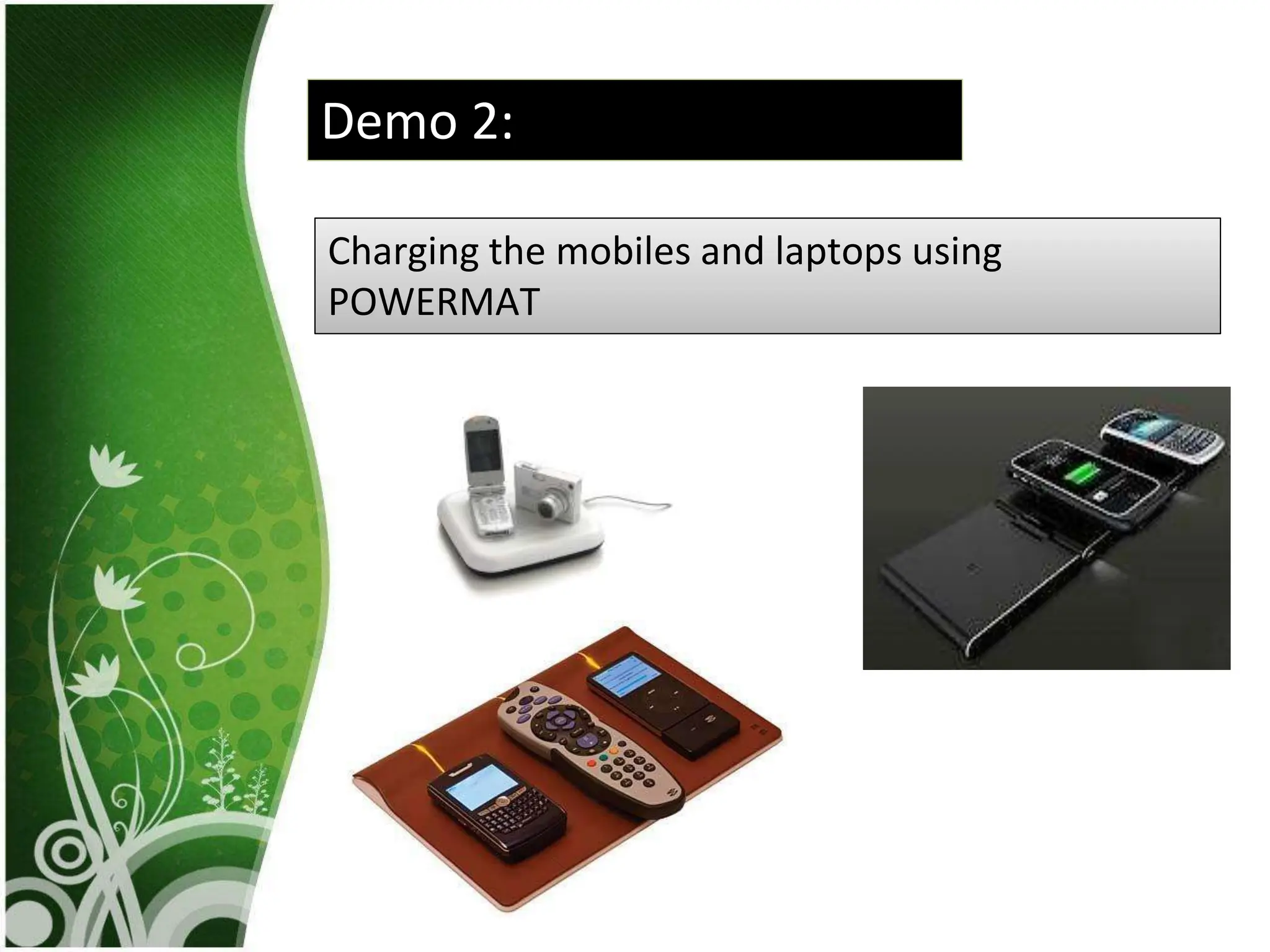 Demo 2:
Charging the mobiles and laptops using
POWERMAT
 