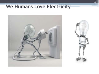 4

We Humans Love Electricity
 