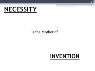 9


NECESSITY


       Is the Mother of




                  INVENTION
 