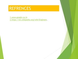 REFRENCES
1.www.google.co.in
2.https://en.wikipedia.org/wiki/Engineer.
 