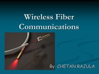 Wireless Fiber
Communications
By CHETAN RAJULA
 