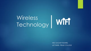 Wireless
Technology
HEM SAGAR POKHREL
LECTURER, PRIME COLLEGE
WiFi
 