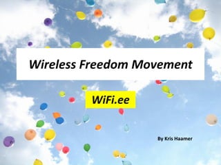Wireless Freedom Movement

         WiFi.ee


                   By Kris Haamer
 